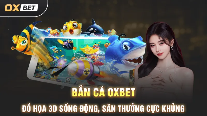 bắn cá 3d oxbet