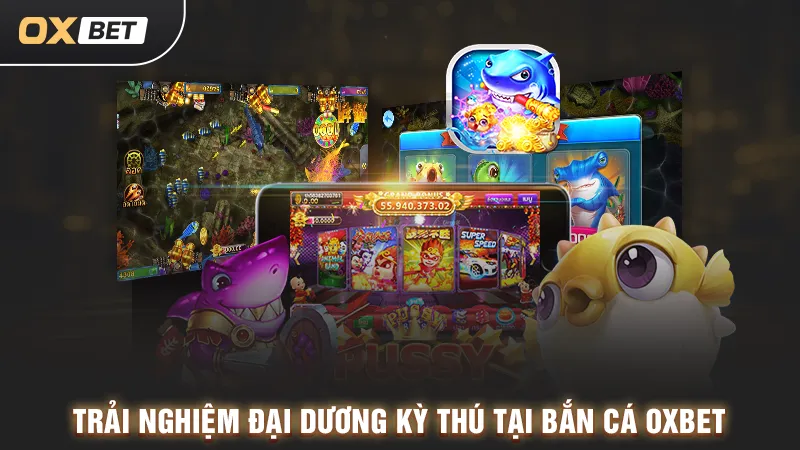 bắn cá đại dương tại oxbet